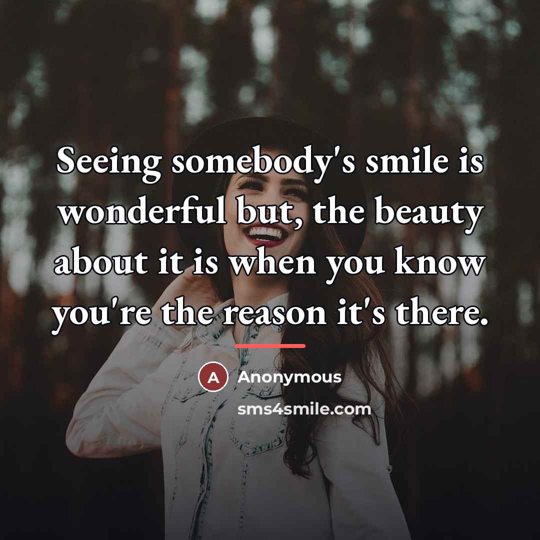 “Seeing somebody's smile is wonderful but, the beauty about it…” quote by Anonymous