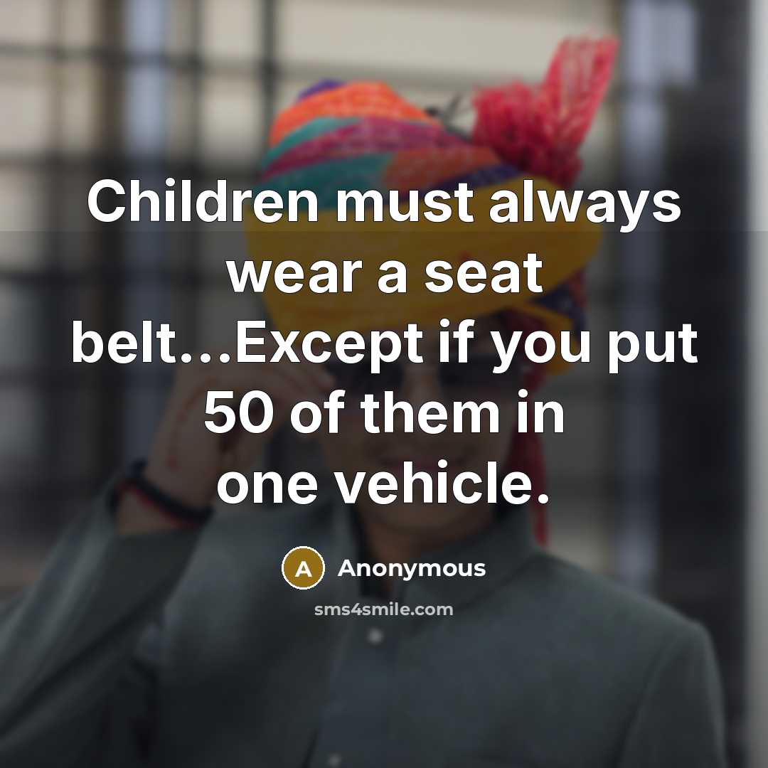 “Children must always wear a seat belt...Except if you put…” quote by Anonymous
