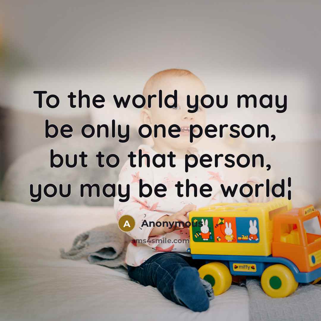 “To the world you may be only one person, but…” quote by Anonymous