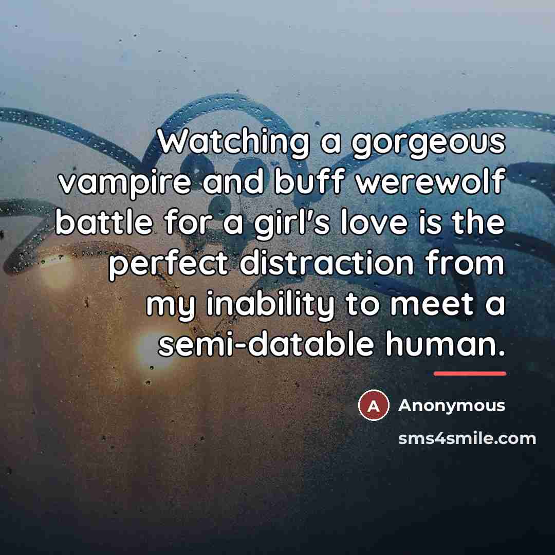 “Watching a gorgeous vampire and buff werewolf battle for a…” quote by Anonymous
