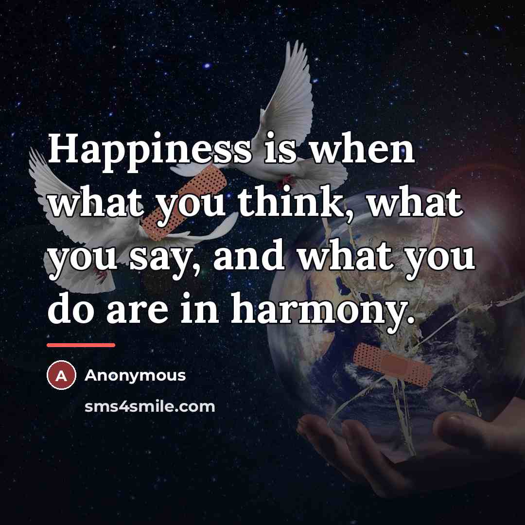 “Happiness is when what you think, what you say, and…” quote by Anonymous