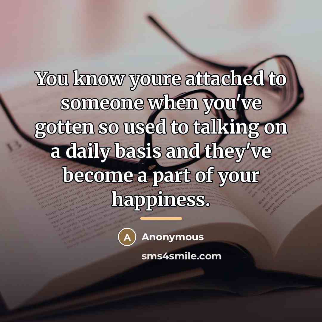 “You know youre attached to someone when you've gotten so…” quote by Anonymous