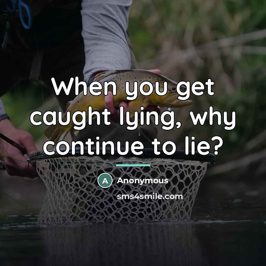 “When you get caught lying, why continue to lie?…” quote by Anonymous