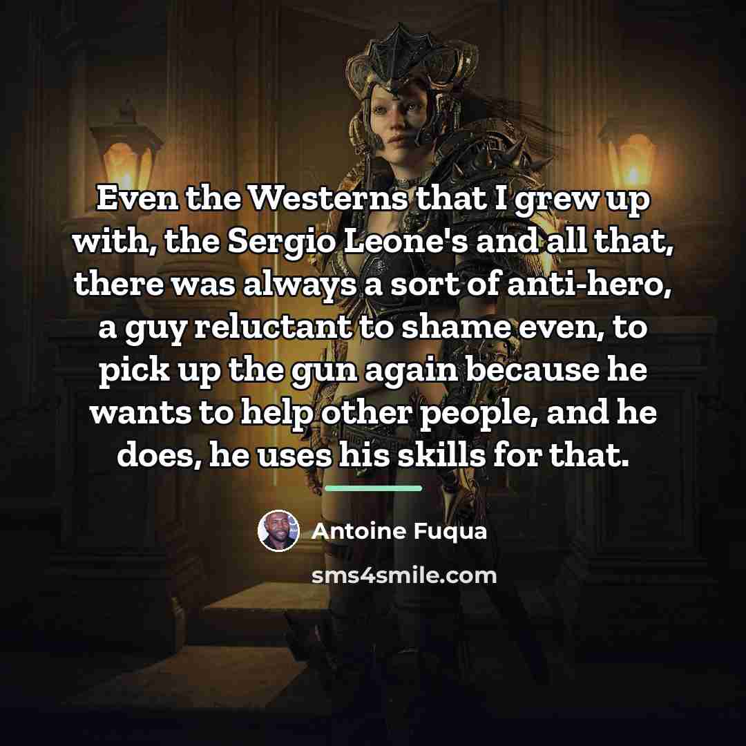 “Even the Westerns that I grew up with, the Sergio…” quote by Antoine Fuqua