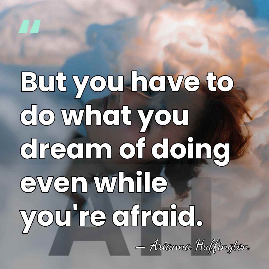 But you have to do what you dream of doing even while&hellip; - Arianna Huffington