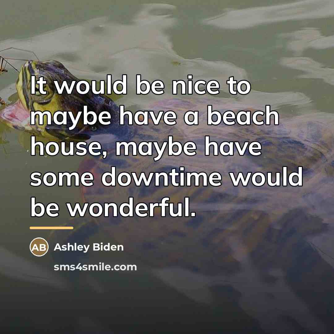 “It would be nice to maybe have a beach house,…” quote by Ashley Biden