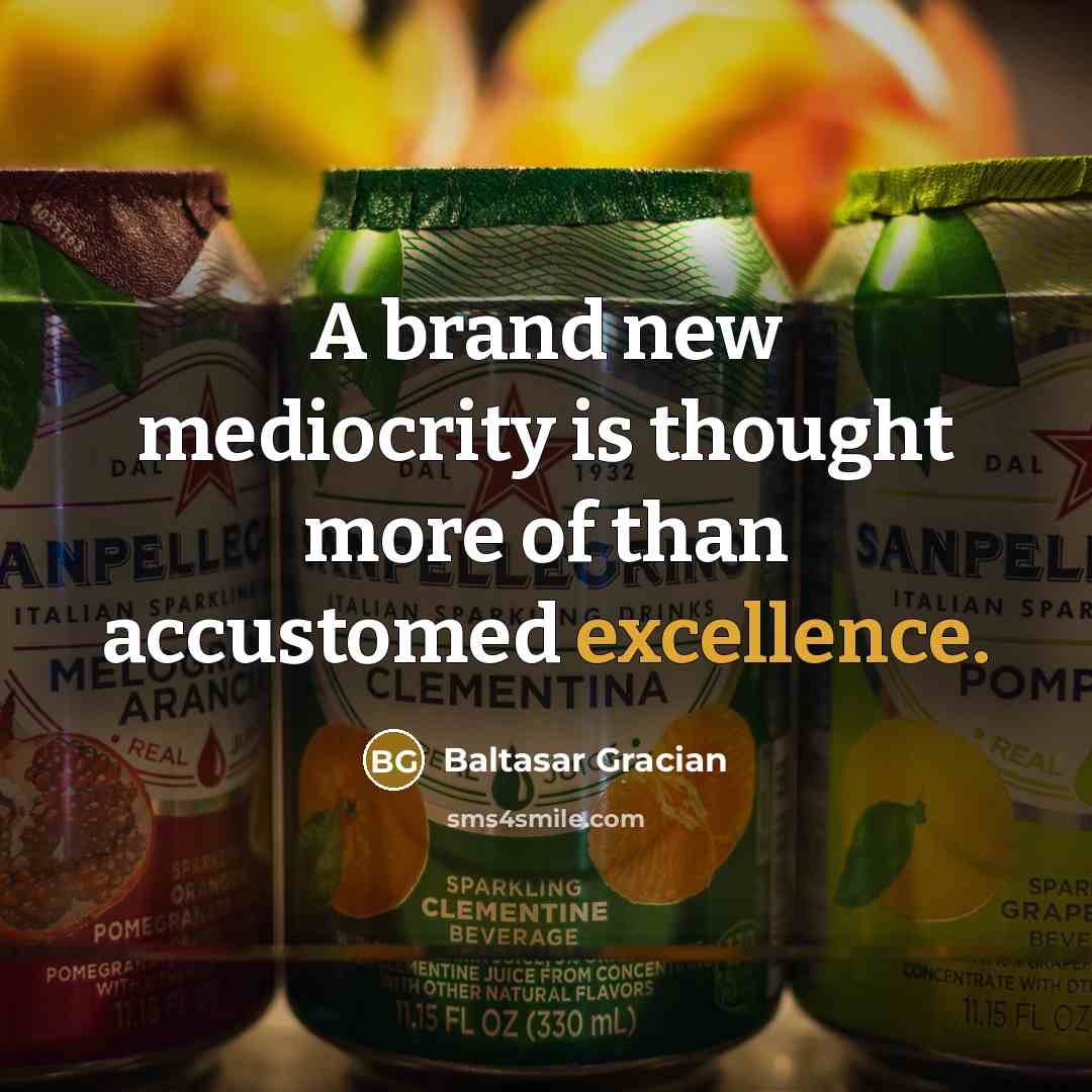 “A brand new mediocrity is thought more of than accustomed…” quote by Baltasar Gracian