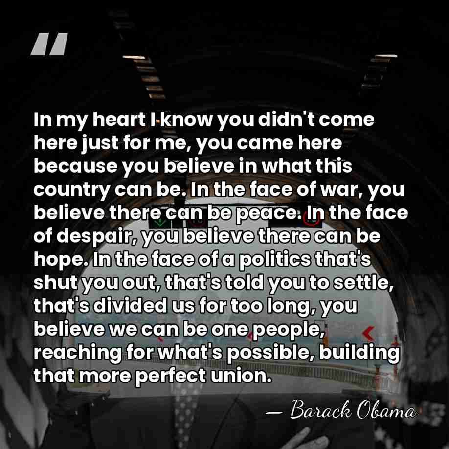In my heart I know you didn't come here just for me,&hellip; - Barack Obama