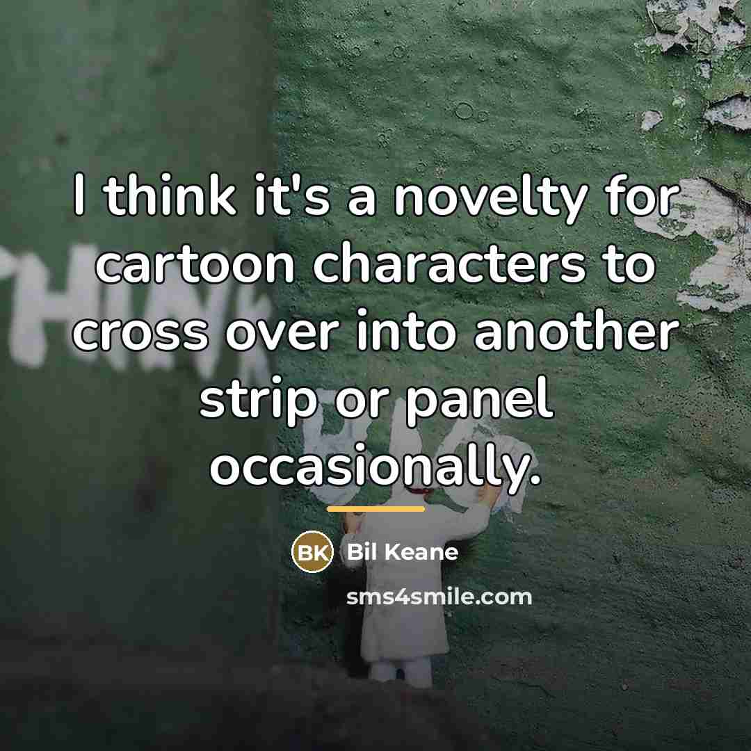 “I think it's a novelty for cartoon characters to cross…” quote by Bil Keane