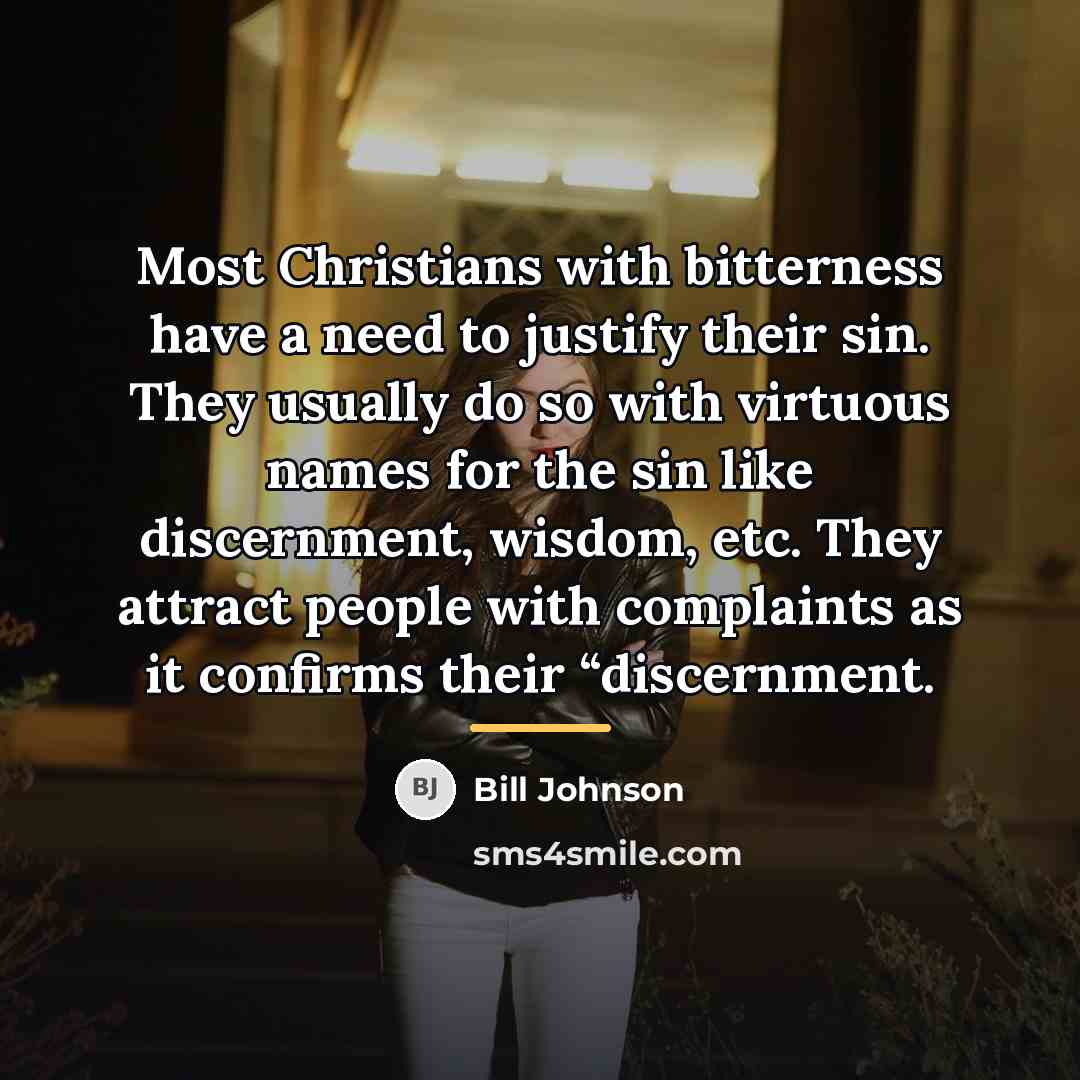 “Most Christians with bitterness have a need to justify their…” quote by Bill Johnson