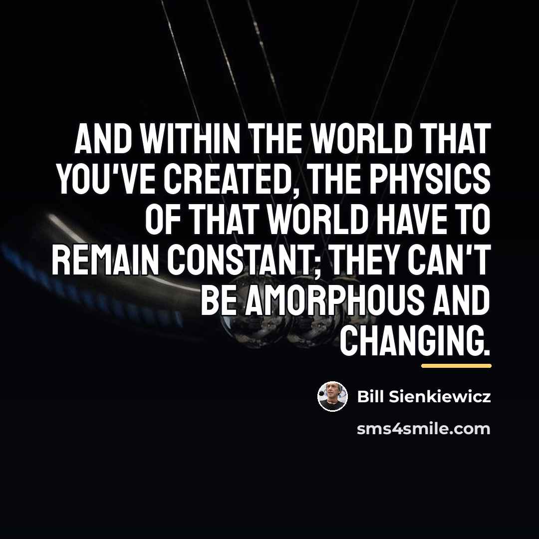 “And within the world that you've created, the physics of…” quote by Bill Sienkiewicz