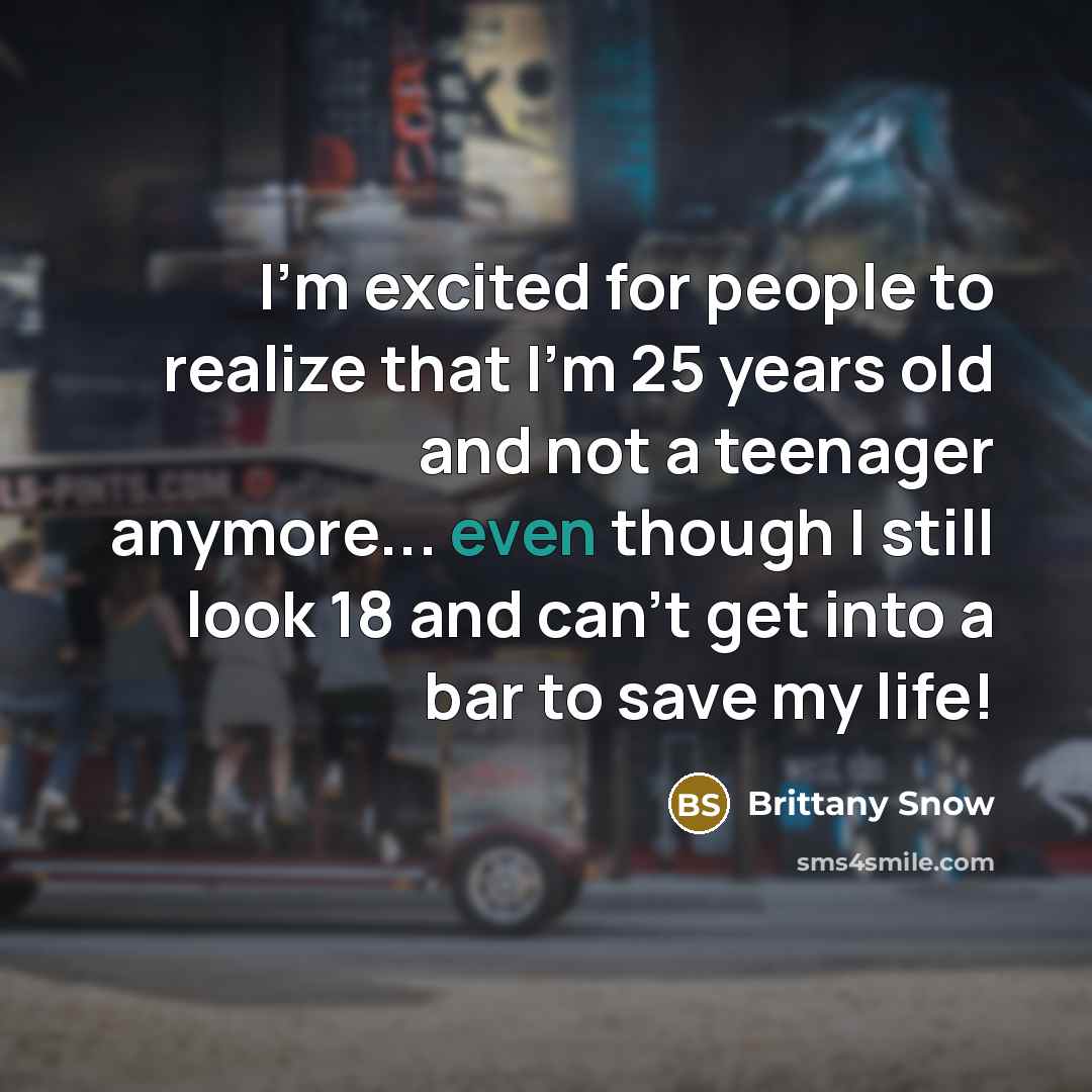 “I'm excited for people to realize that I'm 25 years…” quote by Brittany Snow