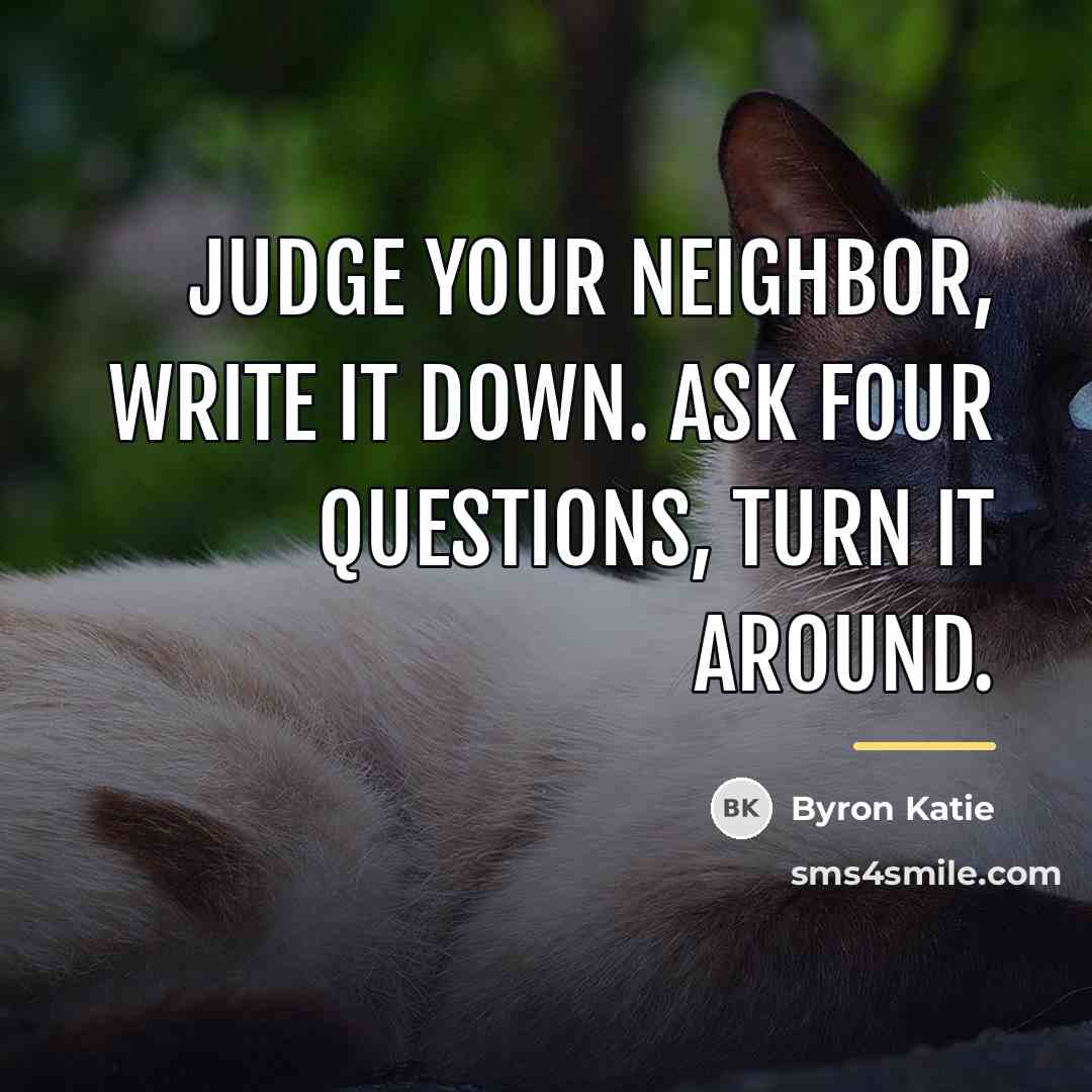 “Judge your neighbor, write it down. Ask four questions, turn…” quote by Byron Katie