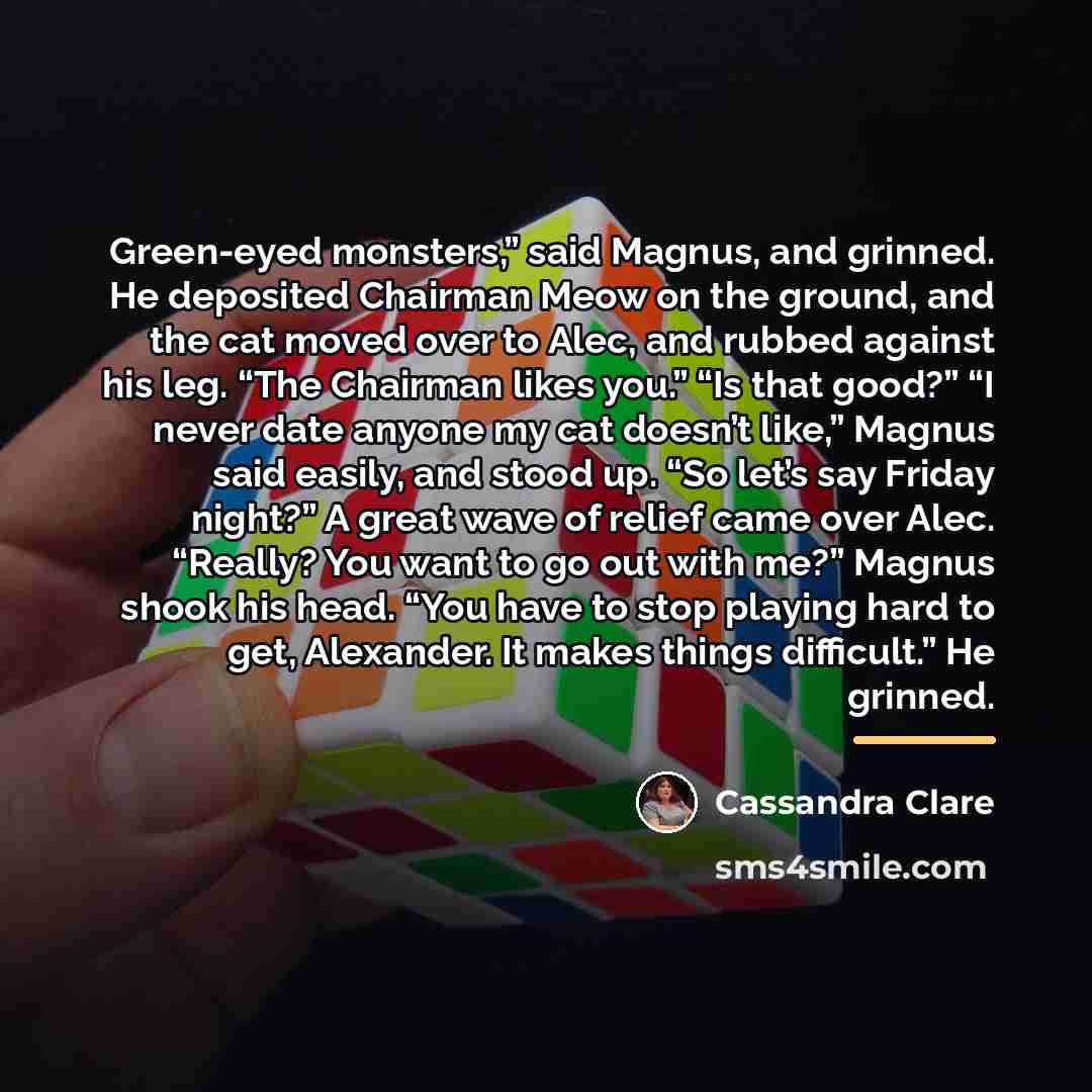 “Green-eyed monsters,” said Magnus, and grinned. He deposited Chairman Meow…” quote by Cassandra Clare