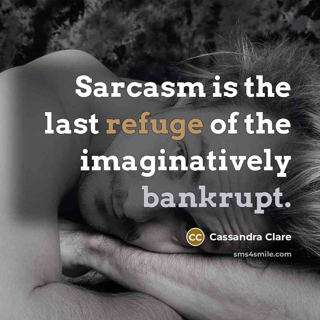 “Sarcasm is the last refuge of the imaginatively bankrupt.” quote by Cassandra Clare