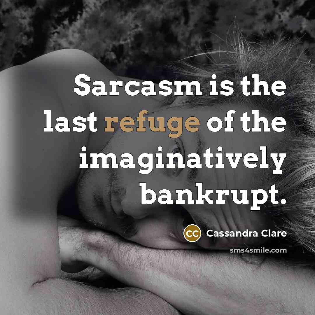 “Sarcasm is the last refuge of the imaginatively bankrupt.…” quote by Cassandra Clare