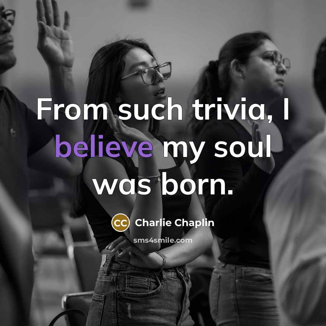 “From such trivia, I believe my soul was born.…” quote by Charlie Chaplin