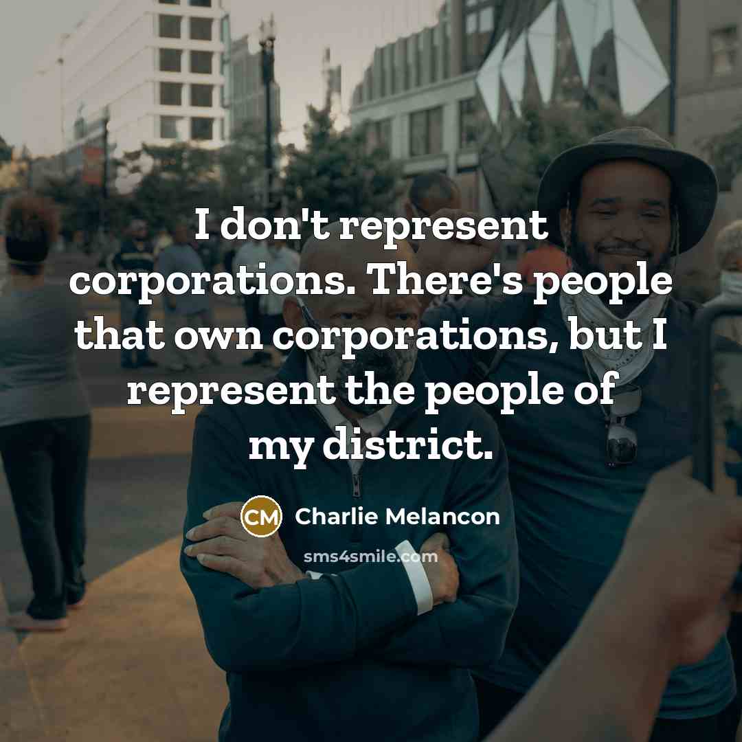 “I don't represent corporations. There's people that own corporations, but…” quote by Charlie Melancon