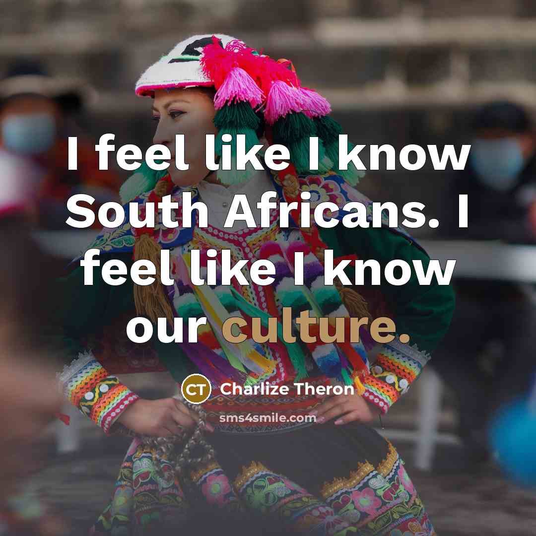 “I feel like I know South Africans. I feel like…” quote by Charlize Theron
