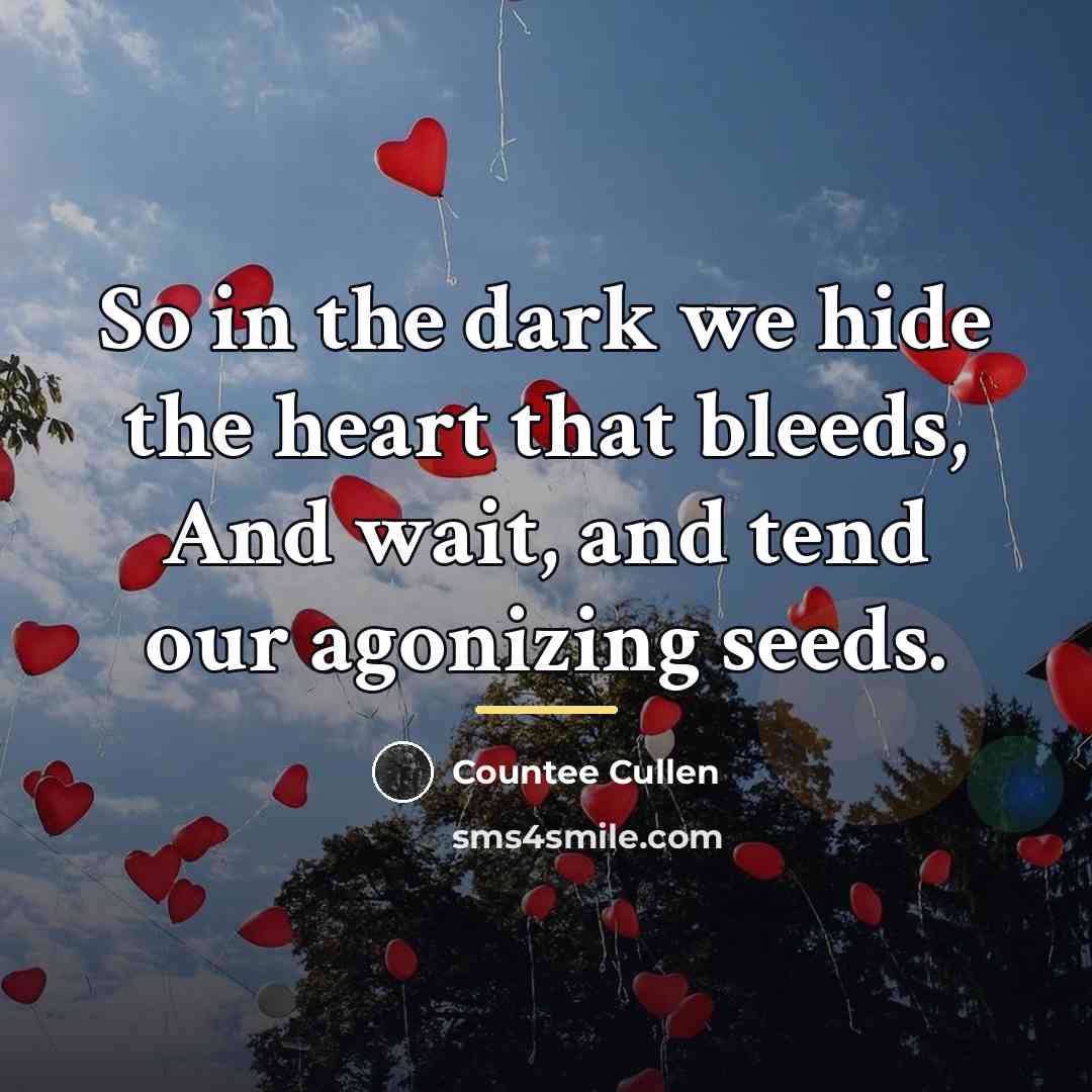 “So in the dark we hide the heart that bleeds,…” quote by Countee Cullen