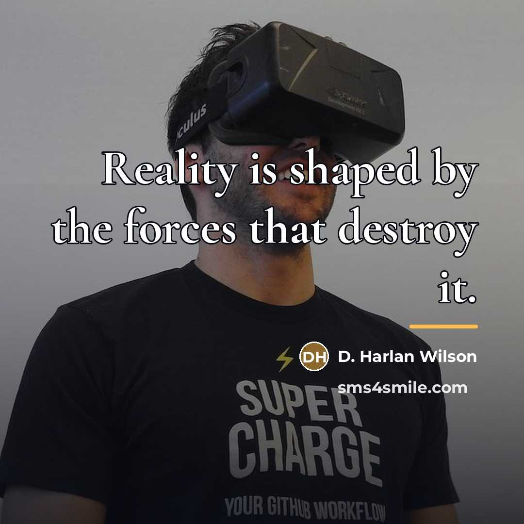“Reality is shaped by the forces that destroy it.…” quote by Anonymous