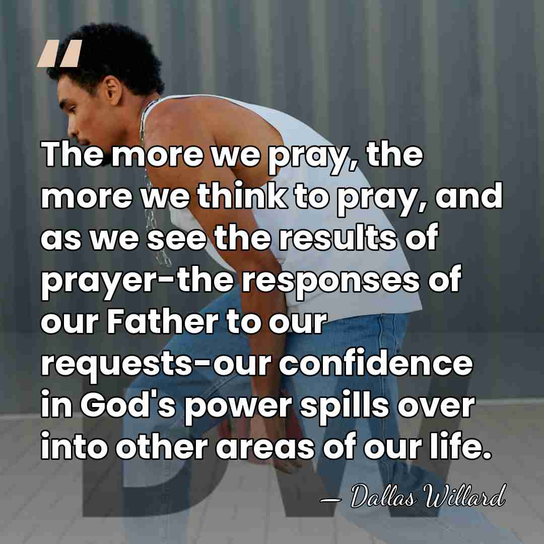 The more we pray, the more we think to pray, and as&hellip; - Dallas Willard