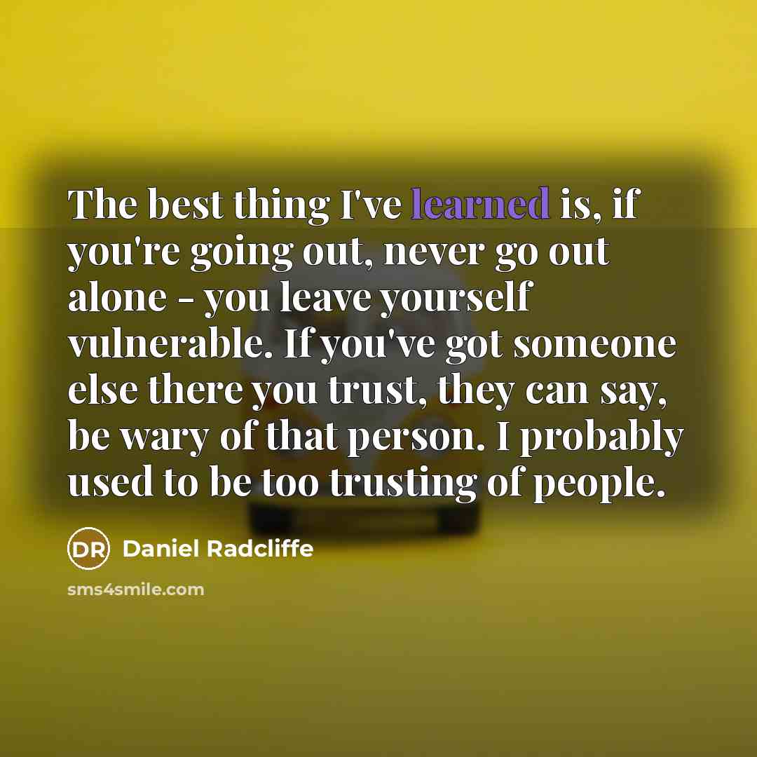 “The best thing I've learned is, if you're going out,…” quote by Daniel Radcliffe