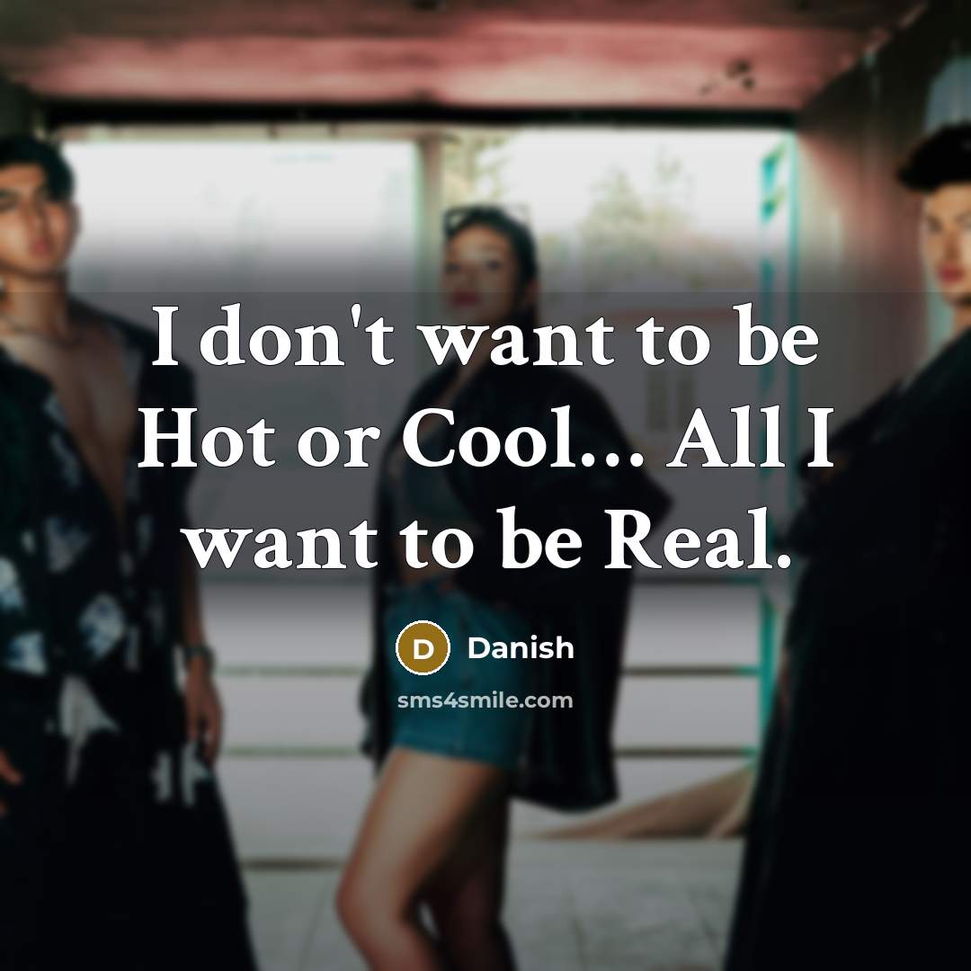 “I don't want to be Hot or Cool.... All I…” quote by Danish