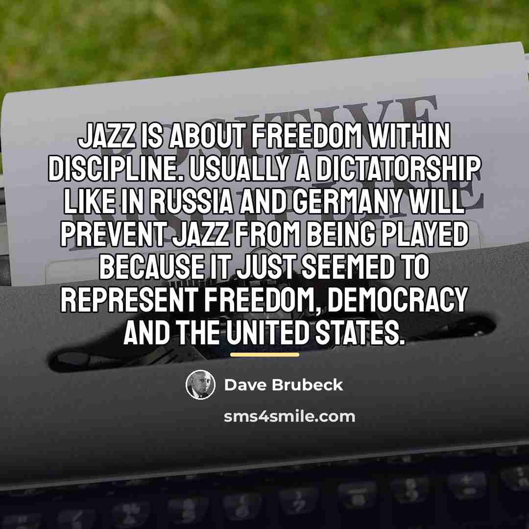 “Jazz is about freedom within discipline. Usually a dictatorship like…” quote by Dave Brubeck