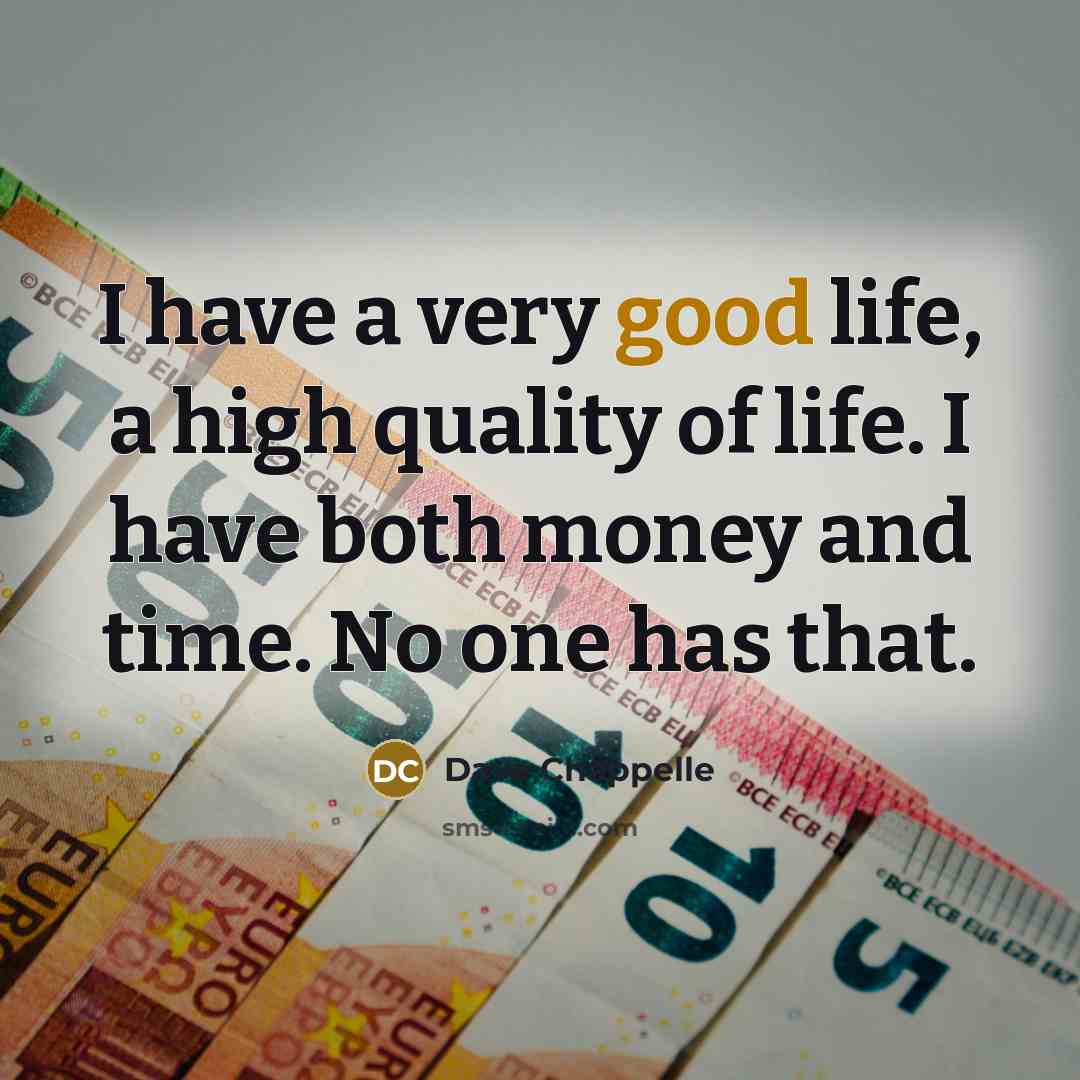 “I have a very good life, a high quality of…” quote by Dave Chappelle