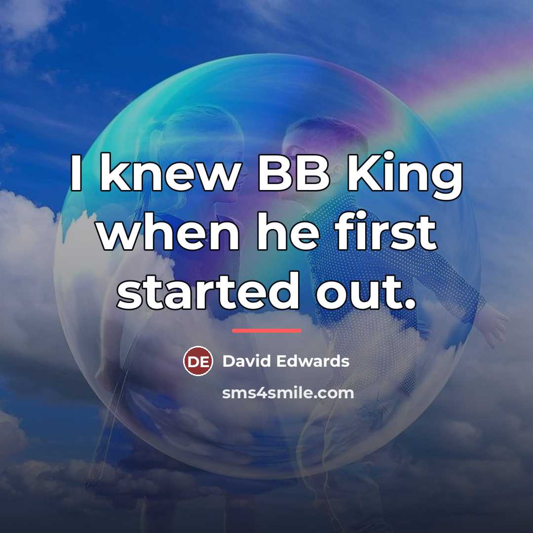 “I knew BB King when he first started out.…” quote by David Edwards