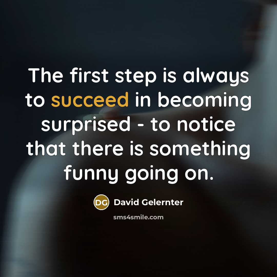 “The first step is always to succeed in becoming surprised…” quote by David Gelernter