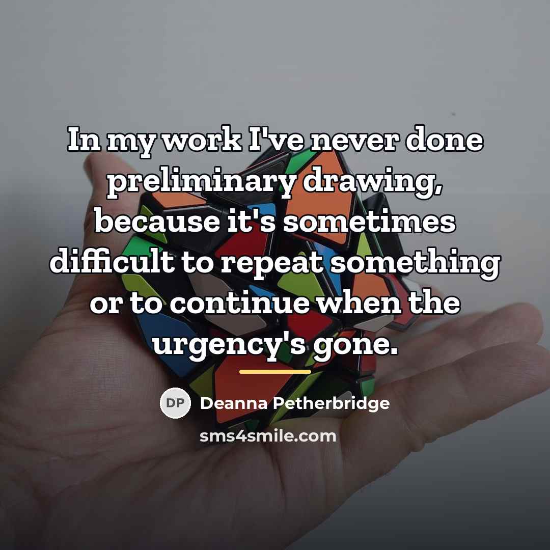 “In my work I've never done preliminary drawing, because it's…” quote by Deanna Petherbridge