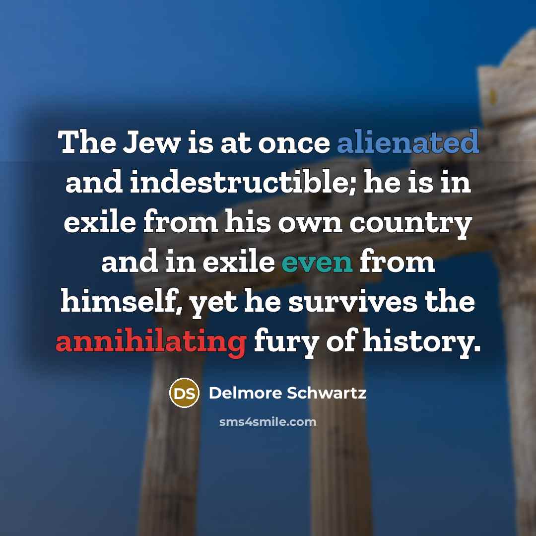 “The Jew is at once alienated and indestructible; he is…” quote by Delmore Schwartz