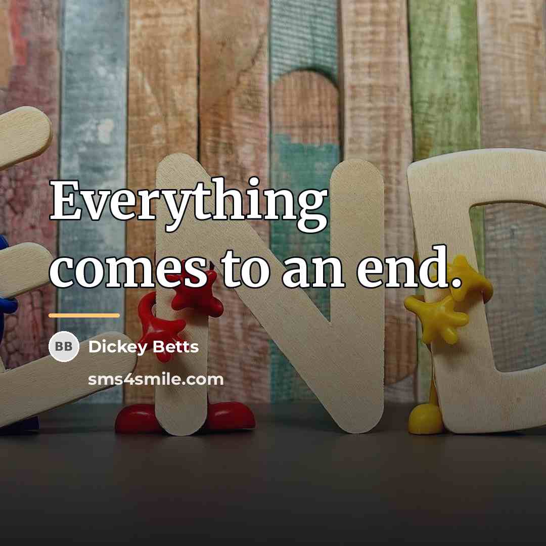 “Everything comes to an end.…” quote by Dickey Betts