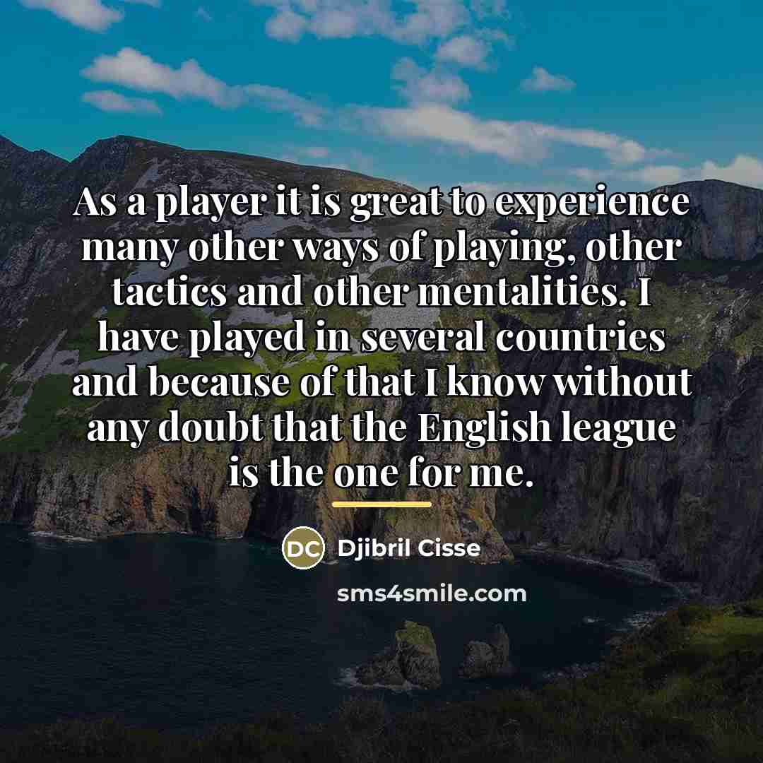“As a player it is great to experience many other…” quote by Djibril Cisse