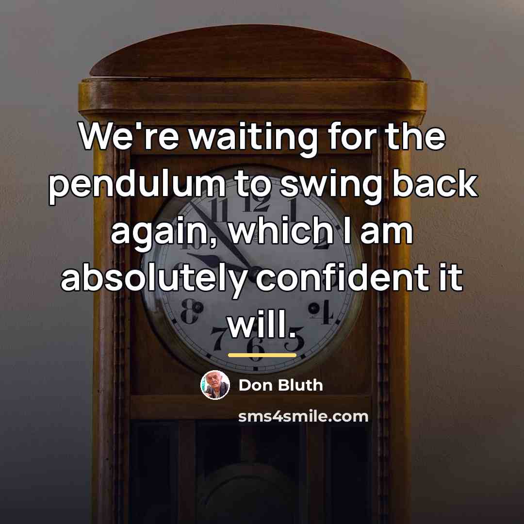 “We're waiting for the pendulum to swing back again, which…” quote by Don Bluth
