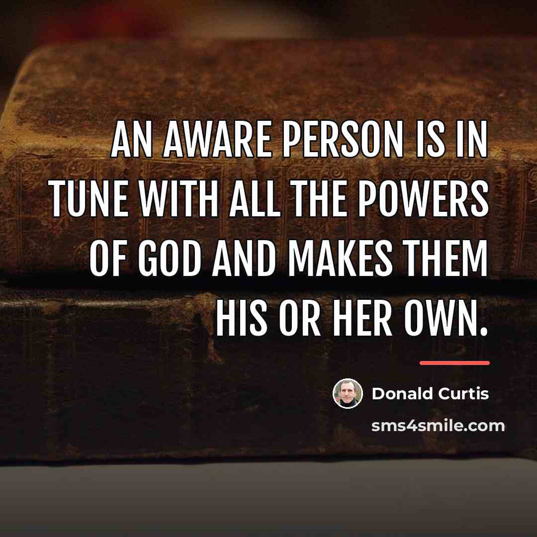 “An aware person is in tune with all the powers…” quote by Donald Curtis