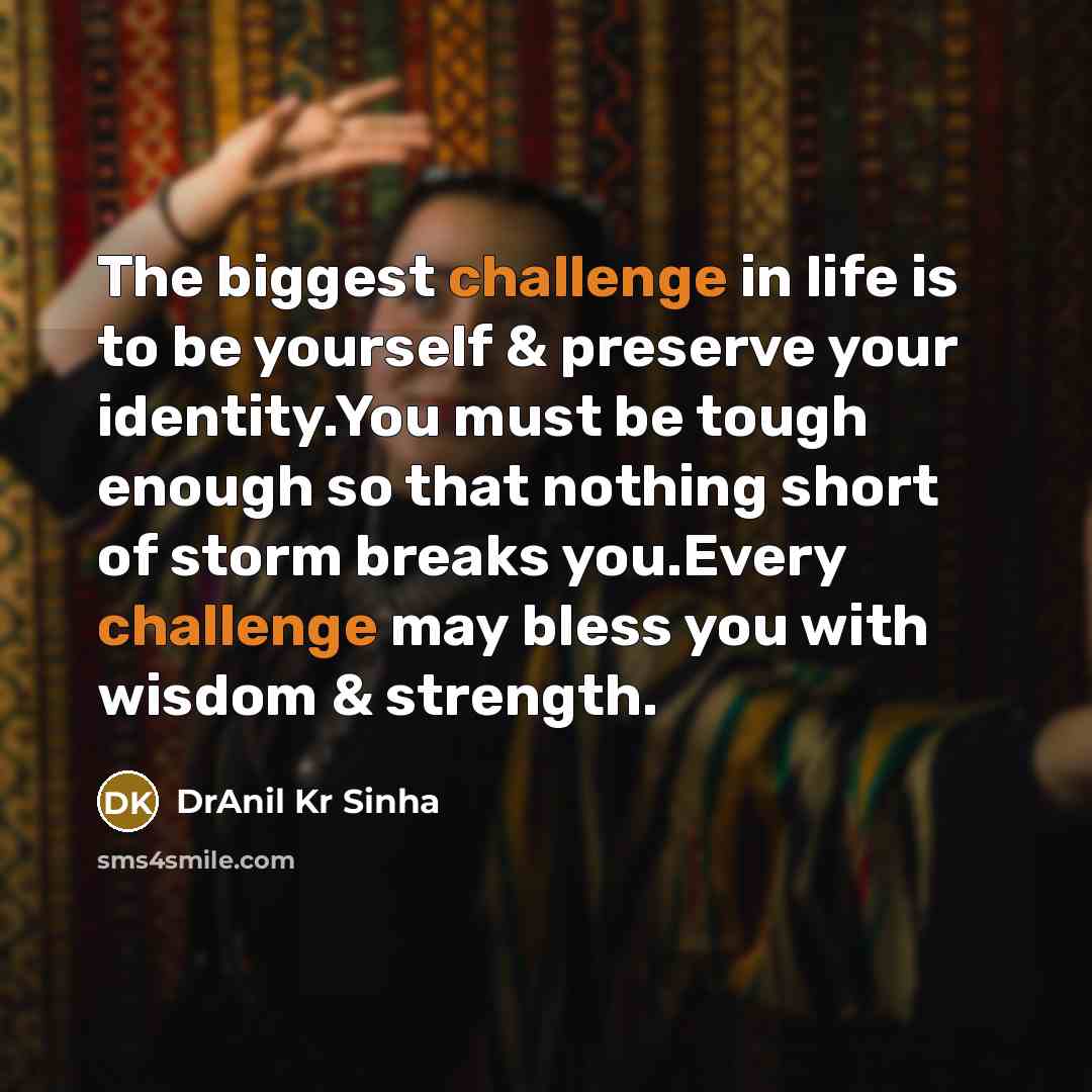 “The biggest challenge in life is to be yourself &…” quote by DrAnil Kr Sinha