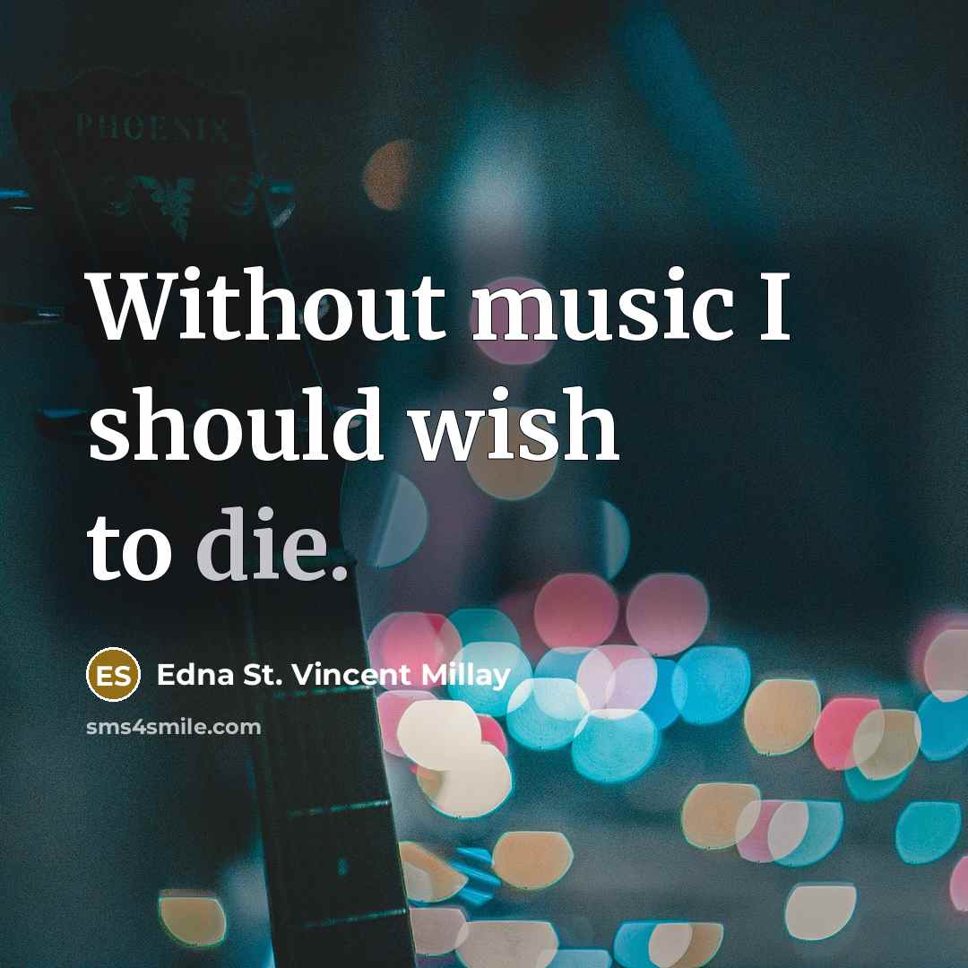 “Without music I should wish to die.…” quote by Edna St. Vincent Millay