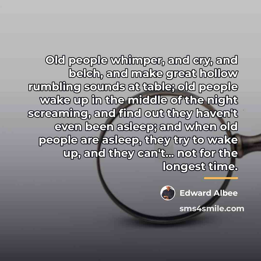 “Old people whimper, and cry, and belch, and make great…” quote by Edward Albee
