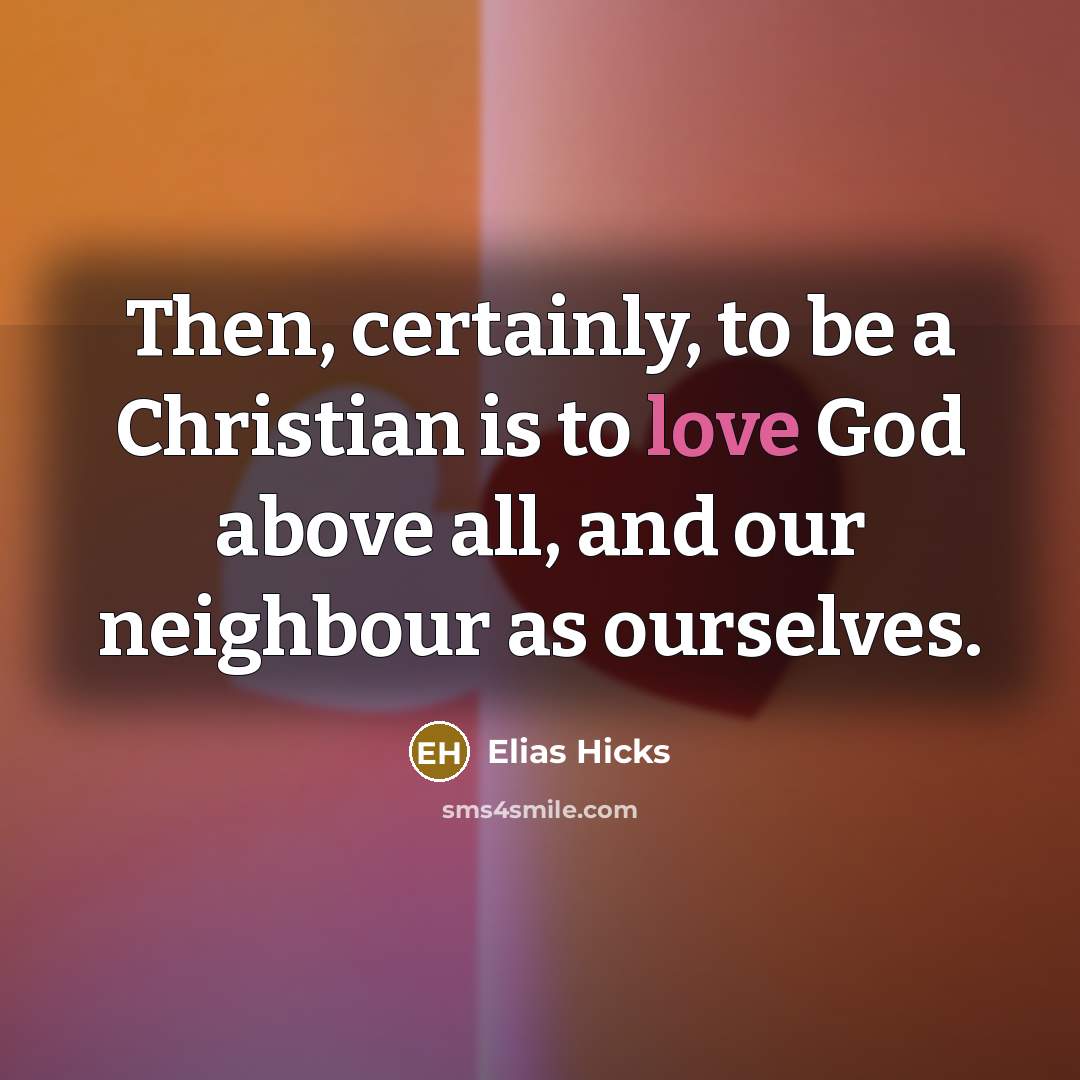 “Then, certainly, to be a Christian is to love God…” quote by Elias Hicks