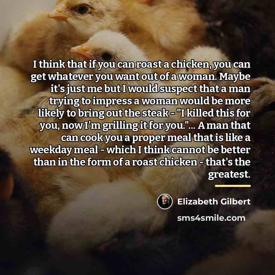 “I think that if you can roast a chicken, you…” quote by Elizabeth Gilbert