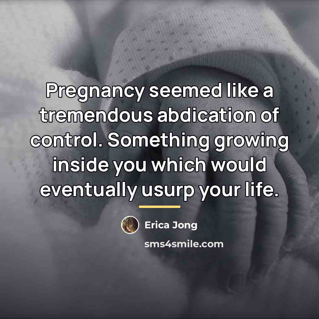 “Pregnancy seemed like a tremendous abdication of control. Something growing…” quote by Erica Jong