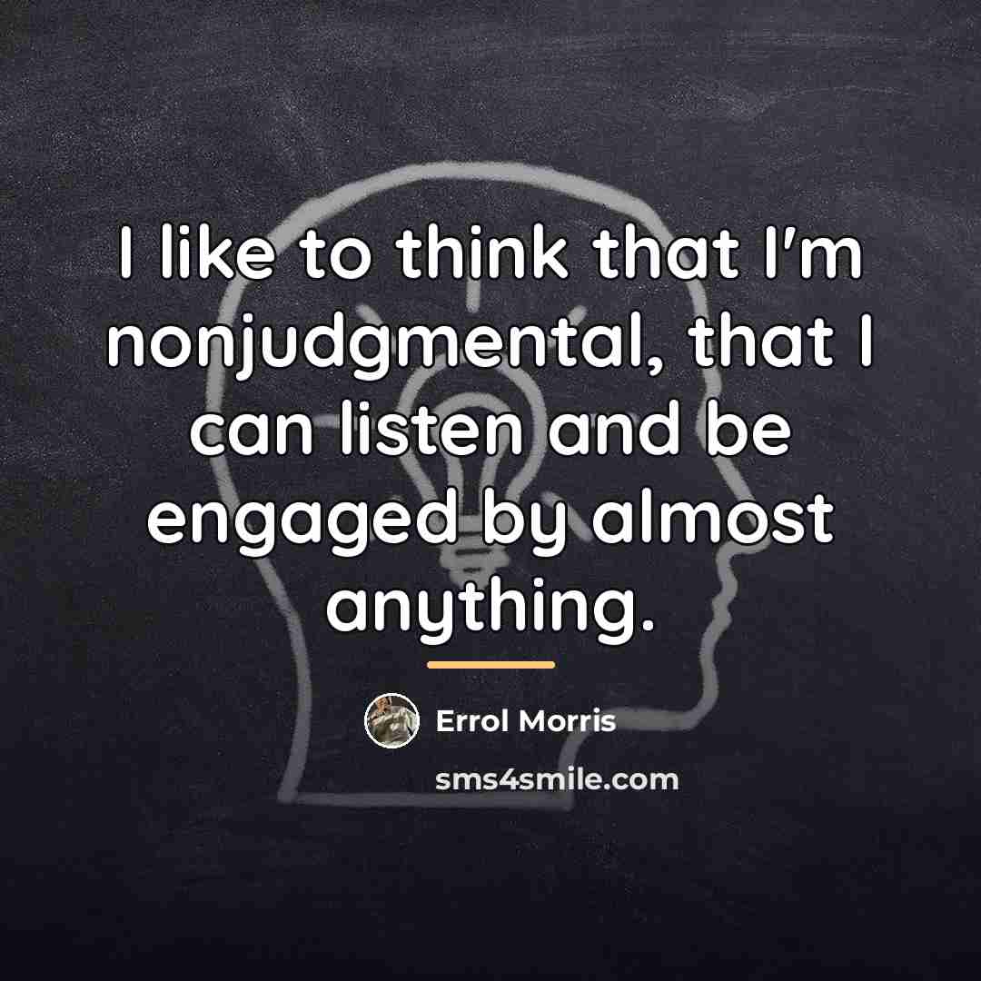 “I like to think that I'm nonjudgmental, that I can…” quote by Errol Morris