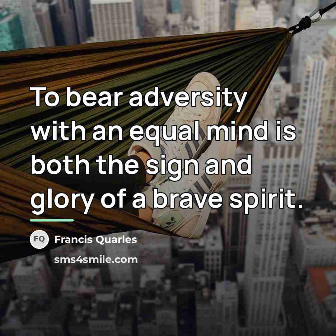 “To bear adversity with an equal mind is both the…” quote by Francis Quarles