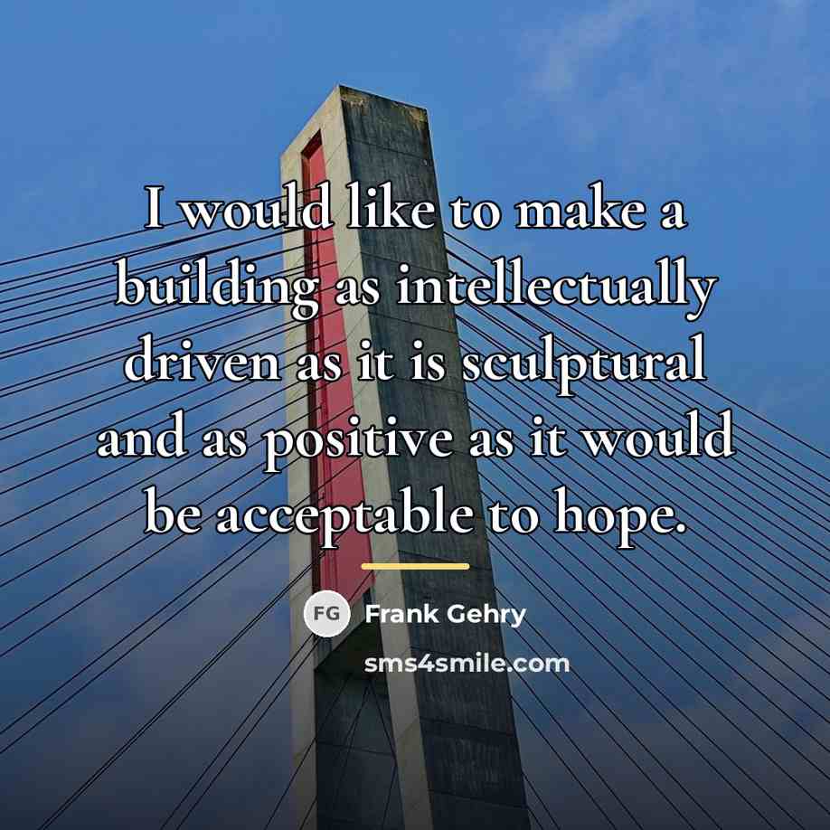 “I would like to make a building as intellectually driven…” quote by Frank Gehry
