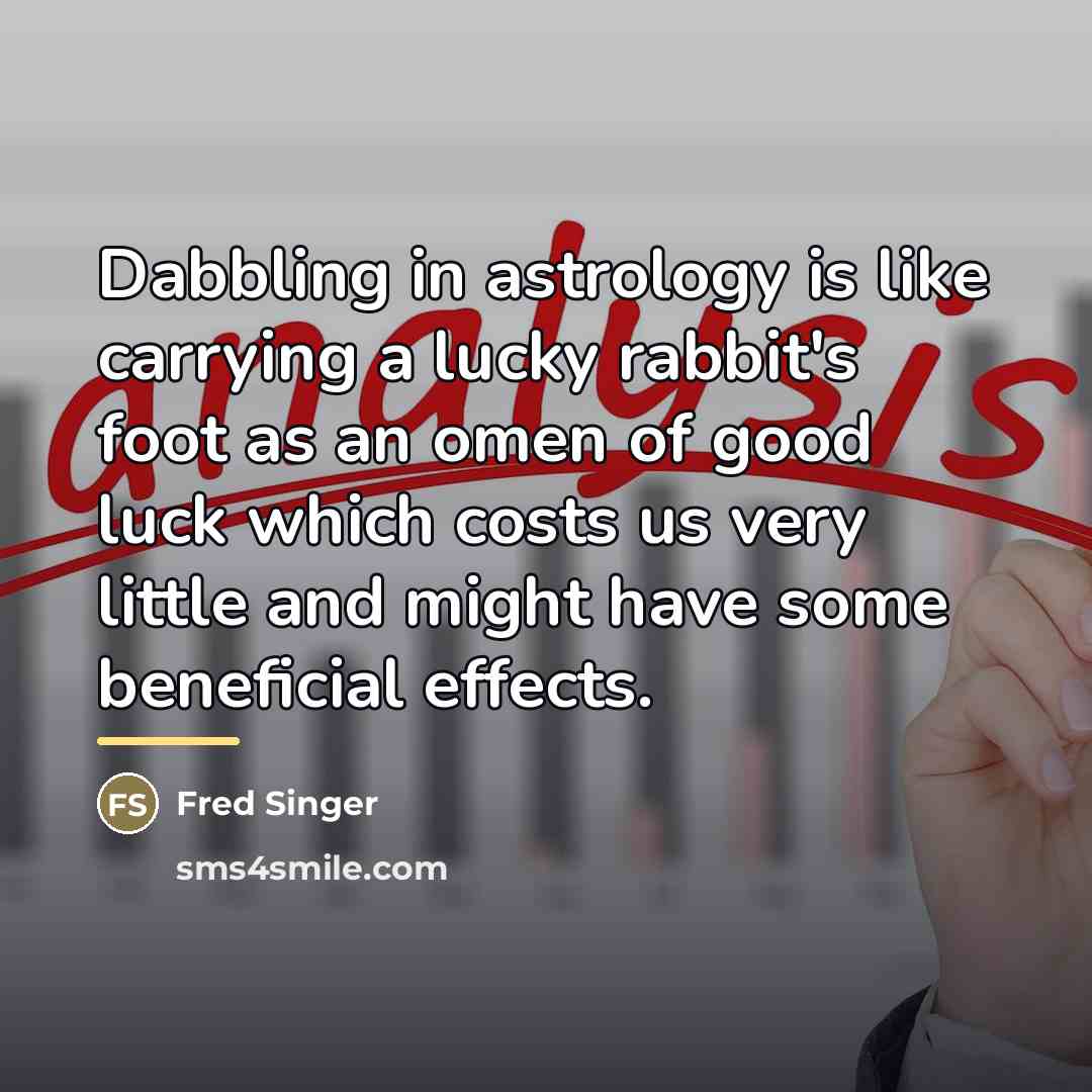 “Dabbling in astrology is like carrying a lucky rabbit's foot…” quote by Fred Singer