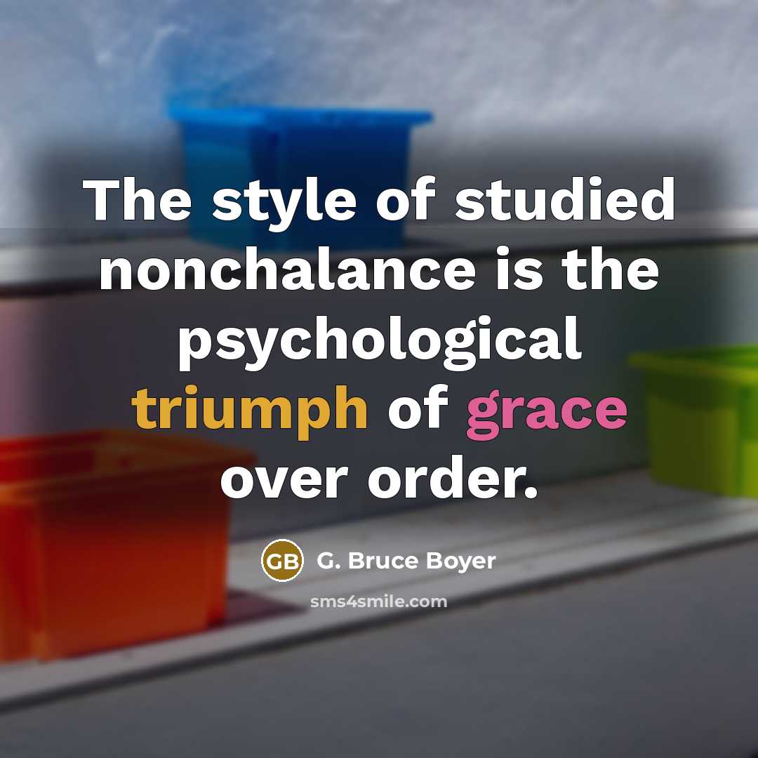 “The style of studied nonchalance is the psychological triumph of…” quote by G. Bruce Boyer