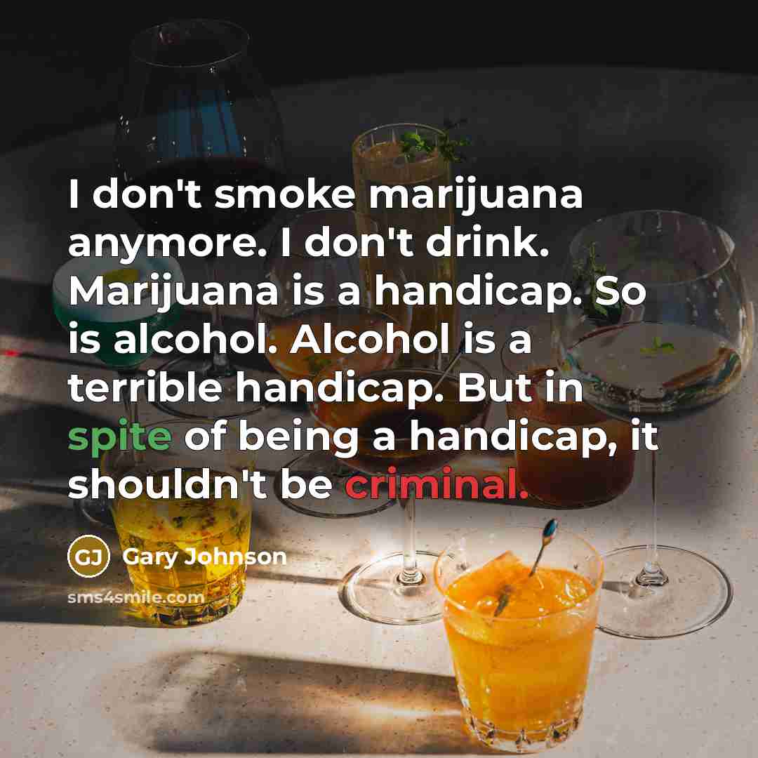 “I don't smoke marijuana anymore. I don't drink. Marijuana is…” quote by Gary Johnson